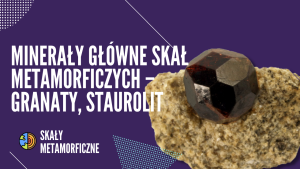 Minerały główne skał metamorficznych – granaty, staurolit
